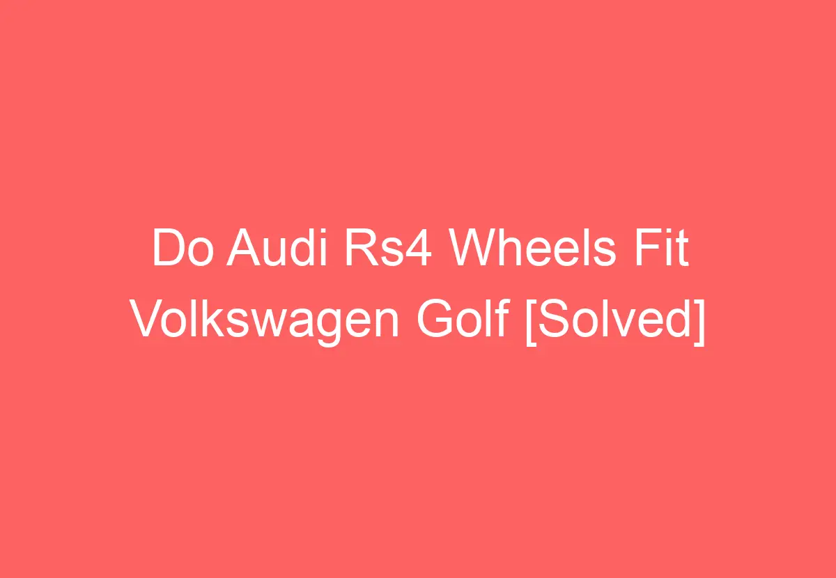 Do Audi Rs4 Wheels Fit Volkswagen Golf [Solved] VolkswagenBuddy