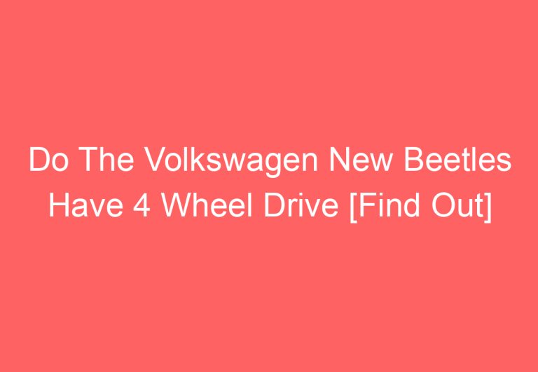 Do The Volkswagen New Beetles Have 4 Wheel Drive [Find Out]