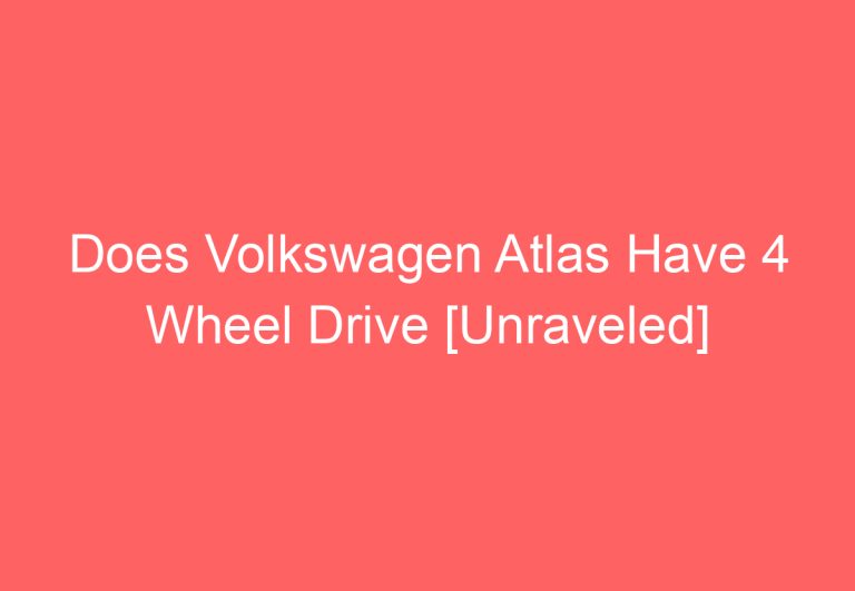 Does Volkswagen Atlas Have 4 Wheel Drive [Unraveled]