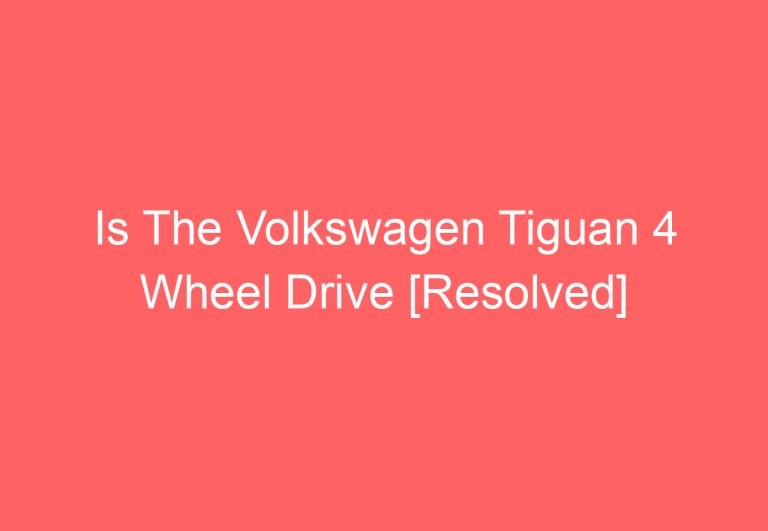 Is The Volkswagen Tiguan 4 Wheel Drive [Resolved]