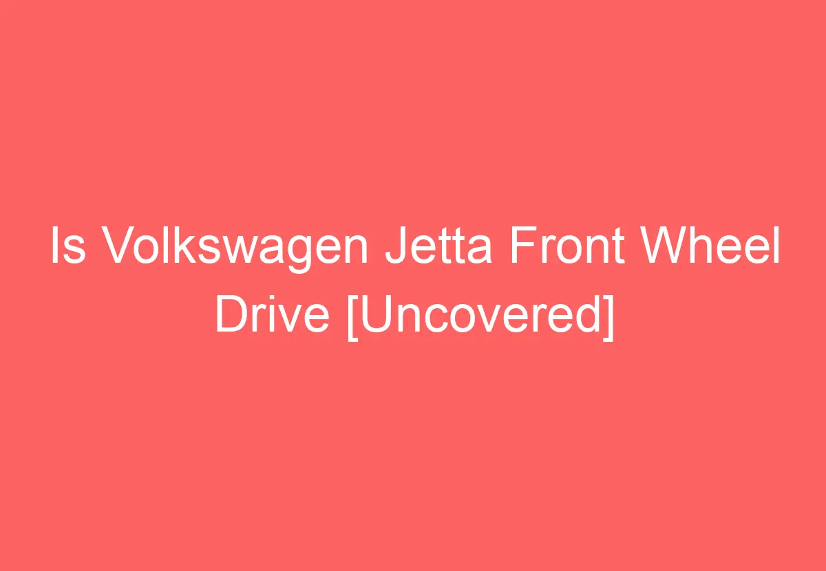 Is Volkswagen Jetta Front Wheel Drive [Uncovered] VolkswagenBuddy