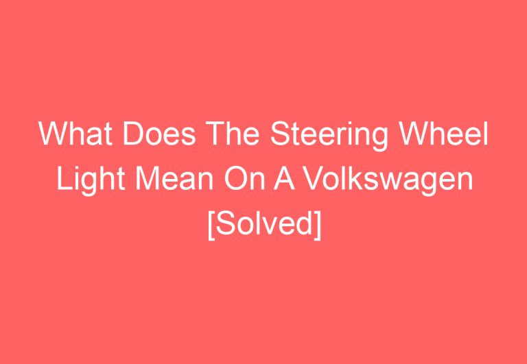 What Does The Steering Wheel Light Mean On A Volkswagen [Solved]