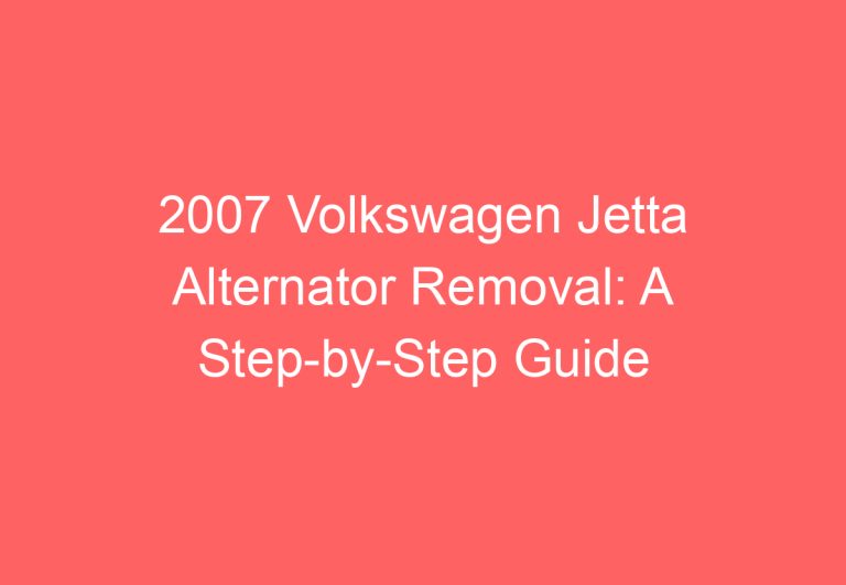 2007 Volkswagen Jetta Alternator Removal: A Step-by-Step Guide