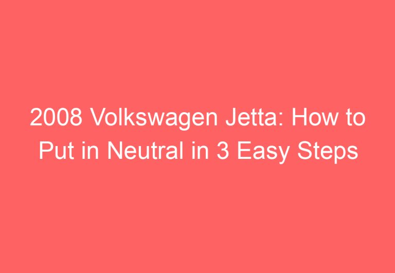 2008 Volkswagen Jetta: How to Put in Neutral in 3 Easy Steps