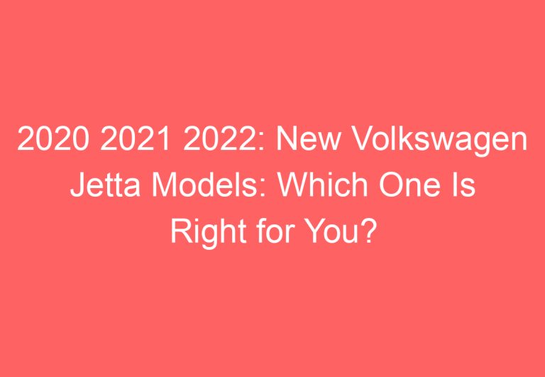 2020 2021 2022: New Volkswagen Jetta Models: Which One Is Right for You?