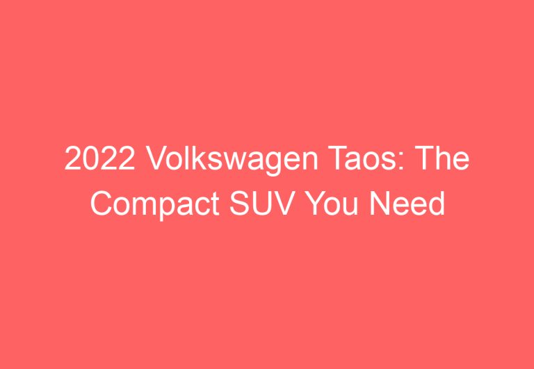 2022 Volkswagen Taos: The Compact SUV You Need