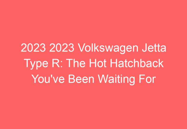 2023 2023 Volkswagen Jetta Type R: The Hot Hatchback You’ve Been Waiting For