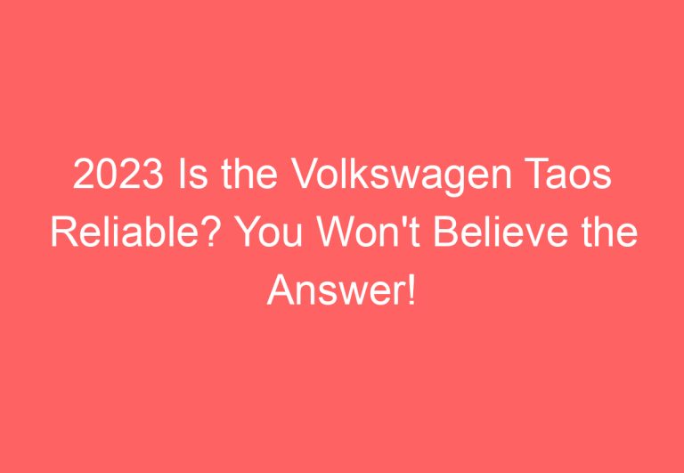 2023 Is the Volkswagen Taos Reliable? You Won’t Believe the Answer!