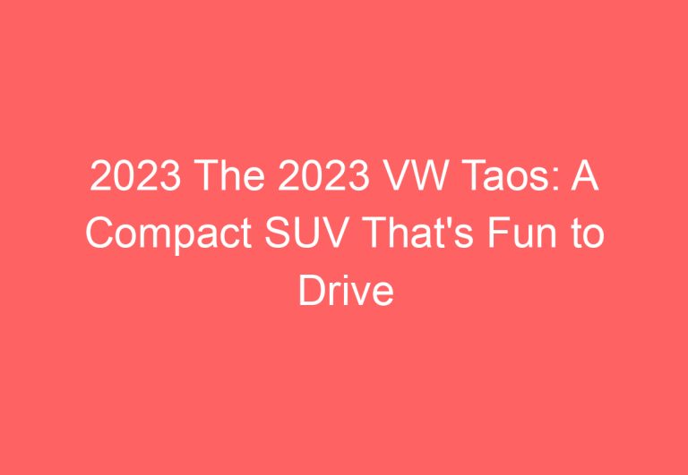 2023 The 2023 VW Taos: A Compact SUV That’s Fun to Drive