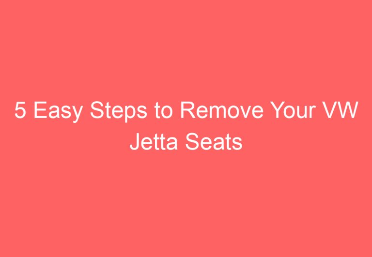 5 Easy Steps to Remove Your VW Jetta Seats