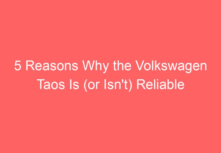 5 Reasons Why the Volkswagen Taos Is (or Isn’t) Reliable