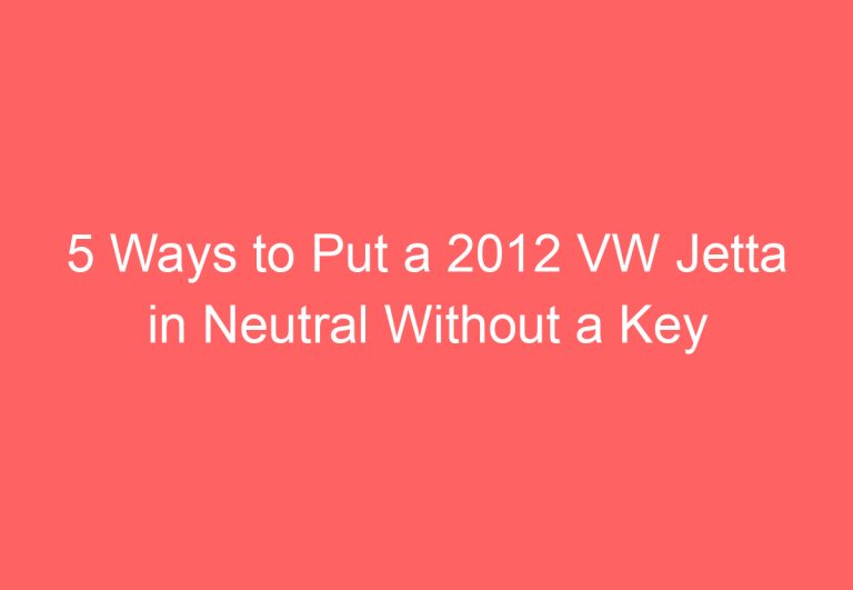 5 Ways to Put a 2012 VW Jetta in Neutral Without a Key