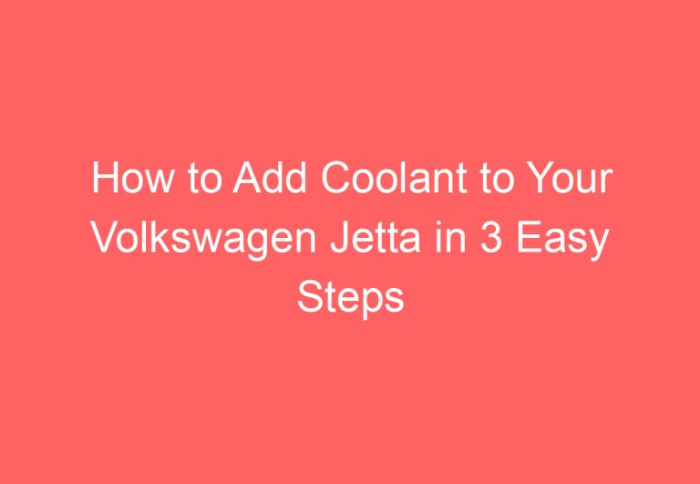 How to Add Coolant to Your Volkswagen Jetta in 3 Easy Steps