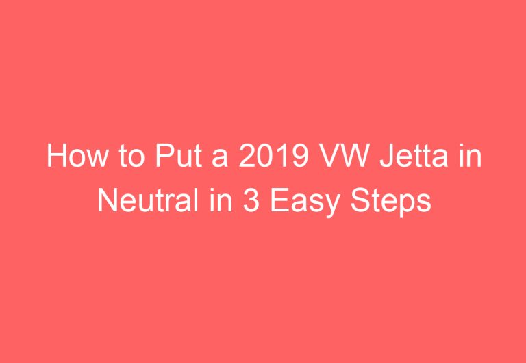 How to Put a 2019 VW Jetta in Neutral in 3 Easy Steps