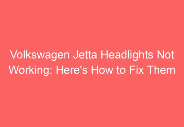 Volkswagen Jetta Headlights Not Working: Here’s How to Fix Them