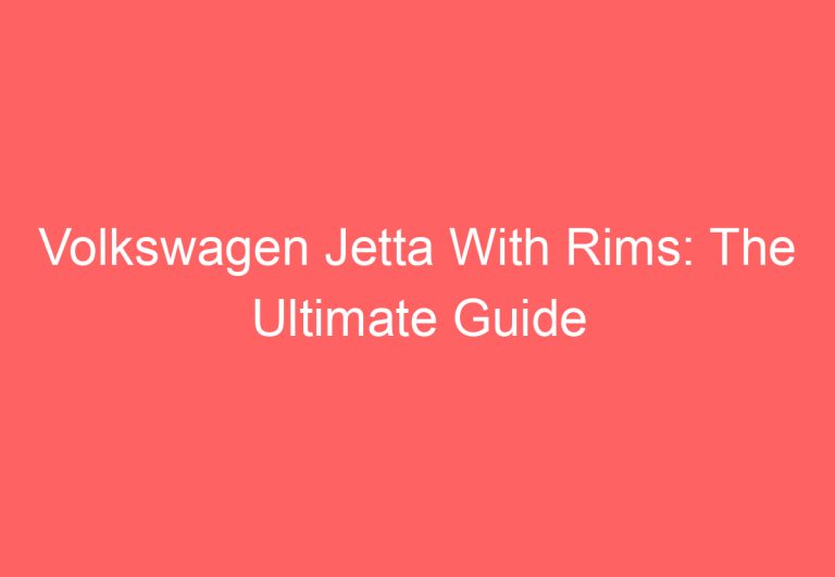 Volkswagen Jetta With Rims: The Ultimate Guide