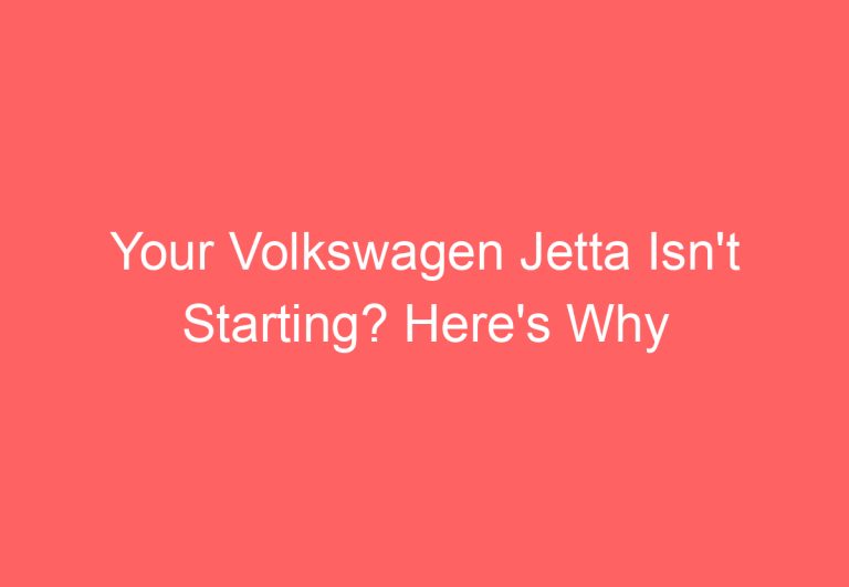 Your Volkswagen Jetta Isn’t Starting? Here’s Why