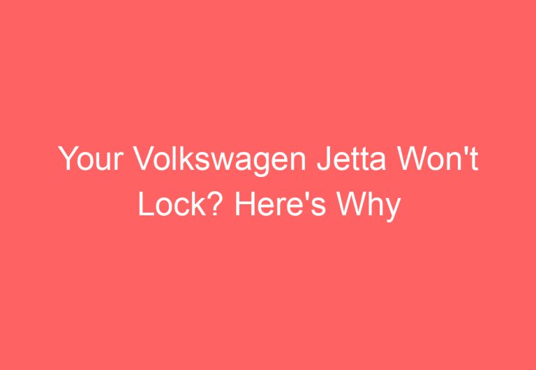 Your Volkswagen Jetta Won’t Lock? Here’s Why