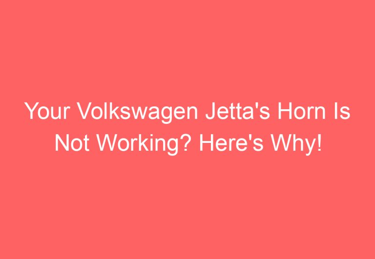 Your Volkswagen Jetta’s Horn Is Not Working? Here’s Why!