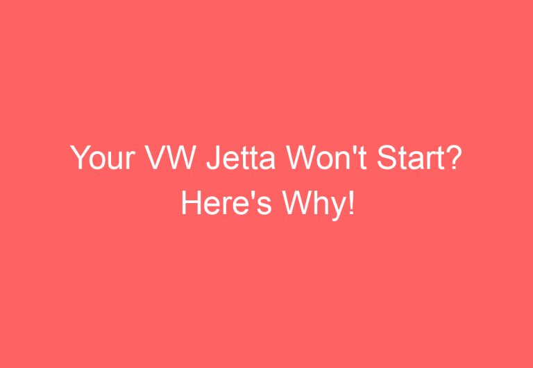 Your VW Jetta Won’t Start? Here’s Why!