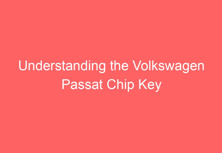 Understanding the Volkswagen Passat Chip Key