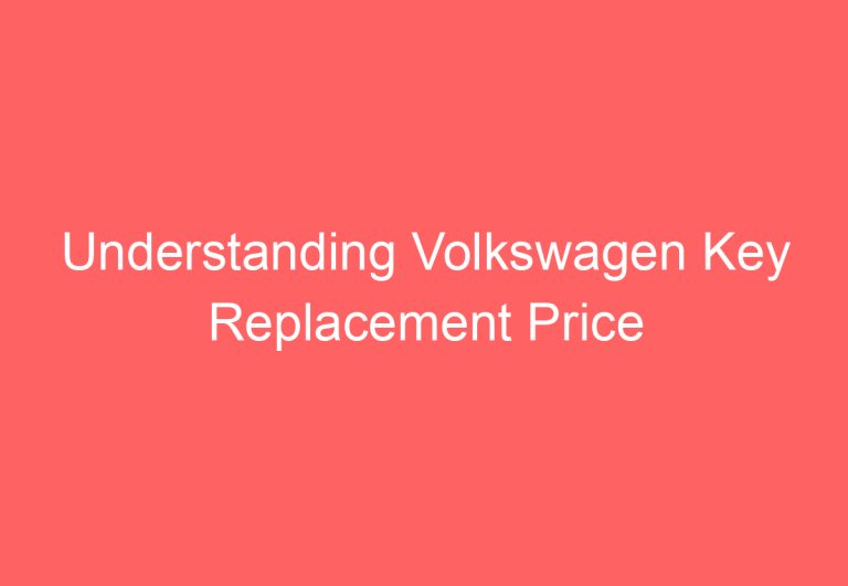 Understanding Volkswagen Key Replacement Price